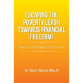 Escaping the Poverty Leash Towards Financial Freedom!: How to Create Wealth on Auto-Pilot
