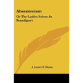 Absenteeism: Or The Ladies Soiree At Brandiport: With A Full And Particular Account Of The Proceedings (1849)