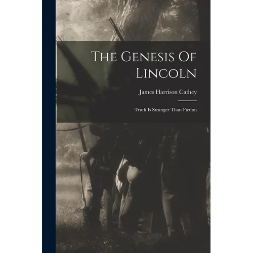 The Genesis Of Lincoln: Truth Is Stranger Than Fiction