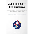 Affiliate Marketing: The Comprehensive Manual For Achieving High Sales And Commencing An Lucrative E-Commerce Venture (A Comprehensive Handbook On Con