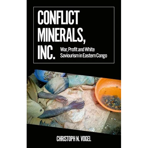 Conflict Minerals, Inc.: War, Profit and White Saviourism in Eastern Congo