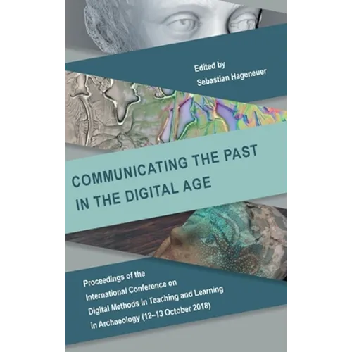 Communicating the Past in the Digital Age: Proceedings of the International Conference on Digital Methods in Teaching and Learning in Archaeology (12-