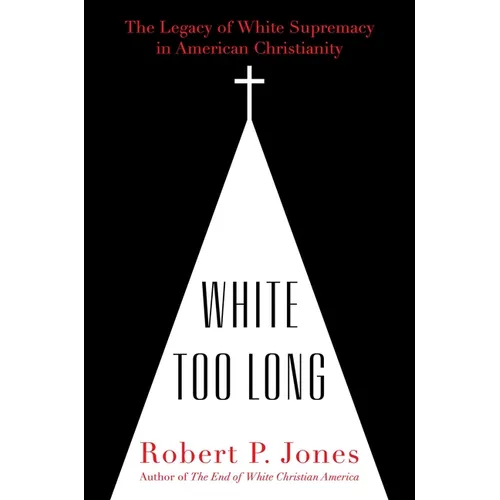 White Too Long: The Legacy of White Supremacy in American Christianity