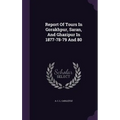 Report Of Tours In Gorakhpur, Saran, And Ghazipur In 1877-78-79 And 80