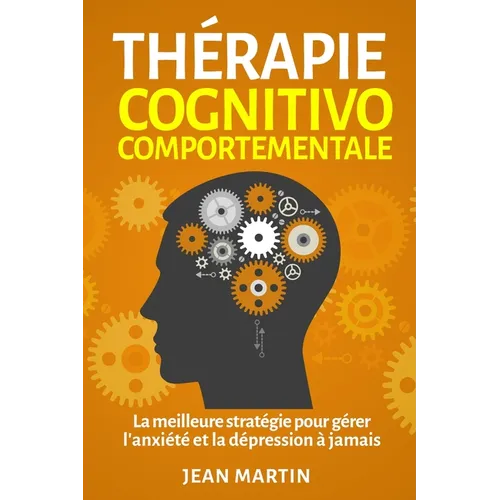 Thérapie cognitivo-comportementale: La meilleure stratégie pour gérer l'anxiété et la dépression à jamais