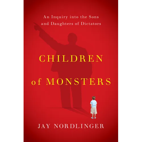 Children of Monsters: An Inquiry Into the Sons and Daughters of Dictators