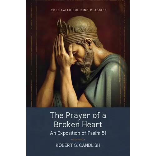 The Prayer of a Broken Heart: An Exposition of Psalm 51