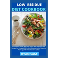 Low Residue Diet Cookbook: An Essential Guide With Easy, Quick And Delicious Fiber Recipes For People With Crohn's Disease, Active Digestive Flar