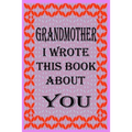 Grandmother I Wrote This Book about You: Fill In The Blank Book With Prompts About What you Love About Grandmother, Perfect Gift for Grandmother on Mo
