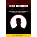 The Hero Husband: A Book for Men: Your Foolproof Week-by-Week Cheat Sheet to Becoming the Ultimate Husband