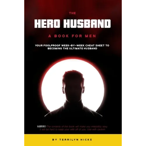 The Hero Husband: A Book for Men: Your Foolproof Week-by-Week Cheat Sheet to Becoming the Ultimate Husband