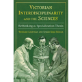Victorian Interdisciplinarity and the Sciences: Rethinking the Specialization Thesis