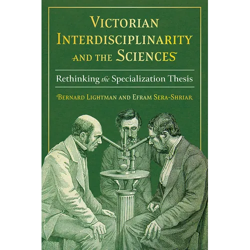 Victorian Interdisciplinarity and the Sciences: Rethinking the Specialization Thesis