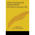 A Short Grammar Of Classical Greek: With Tables For Repetition (1905)