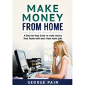 Make Money From Home: A Step-by-Step Guide to make money from home with work from home jobs