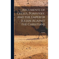Arguments of Celsus, Porphyry, and the Emperor Julian Against the Christians