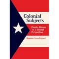 Colonial Subjects: Puerto Ricans in a Global Perspective
