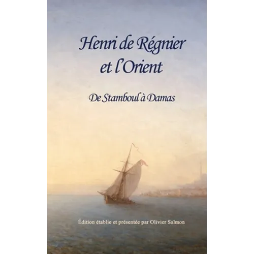 Henri de Régnier et l'Orient: De Stamboul à Damas - Hardcover
