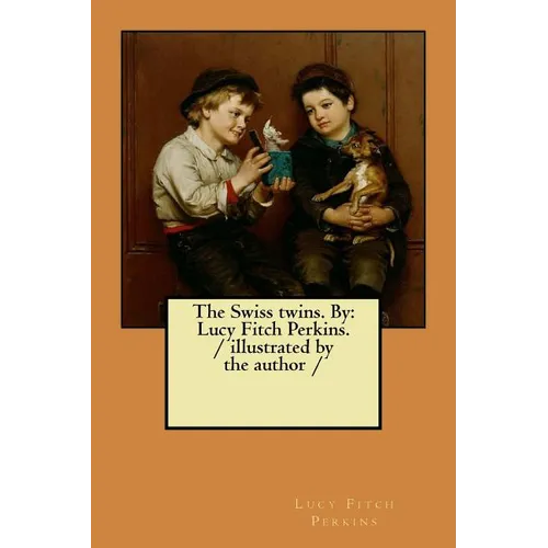 The Swiss twins. By: Lucy Fitch Perkins. / illustrated by the author /