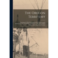 The Oregon Territory [microform]: Consisting of a Brief Description of the Country and Its Productions; and of the Habits and Manners of the Native In