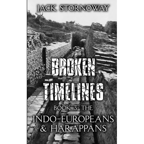 Broken Timelines Book 3 - The Indo-Europeans and Harappans