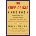 The Knee Crisis Handbook: Understanding Pain, Preventing Trauma, Recovering from Injury, and Building Healthy Knees for Life
