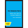 The Frenzied Poets: Andrey Biely and the Russian Symbolists