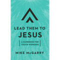 Lead Them to Jesus: A Handbook for Youth Workers