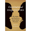Constitutional Inquisitors: The Origins and Practice of Early Federal Prosecutors
