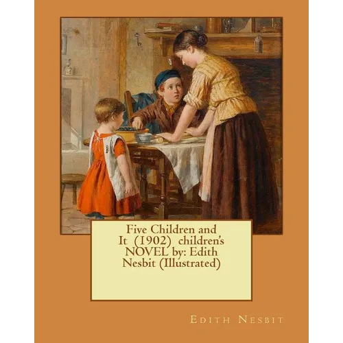 Five Children and It (1902) children's NOVEL by: Edith Nesbit (Illustrated)