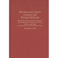 Revolutionary States, Leaders, and Foreign Relations: A Comparative Study of China, Cuba, and Iran