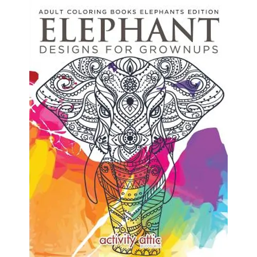 Elephant Designs For Grownups: Adult Coloring Books Elephants Edition