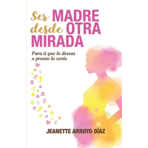 Ser Madre Desde Otra Mirada: Para tí que lo deseas o pronto o serás
