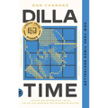 Dilla Time: The Life and Afterlife of J Dilla, the Hip-Hop Producer Who Reinvented Rhythm