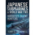 Japanese Submarines in World War Two: Hirohito's Silent Hunters