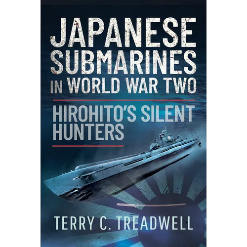 Japanese Submarines in World War Two: Hirohito's Silent Hunters