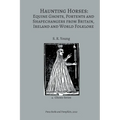 Haunting Horses: Equine Ghosts, Portents and Shapechangers from Britain, Ireland and World Folklore