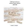 6400 Suits for Divorce, Jackson County, Missouri, 1880-1900: An Index to Reports in Kansas City, Missouri, Newspapers