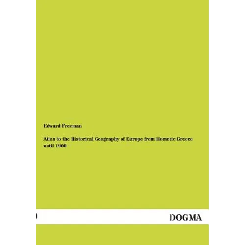 Atlas to the Historical Geography of Europe from Homeric Greece Until 1900