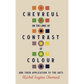 Chevreul on the Laws of Contrast of Colour: And Their Application to the Arts