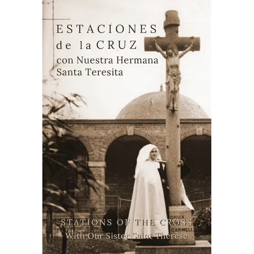 Estaciones de la Cruz con Nuestra Hermana Santa Teresita: Stations of the Cross with Our Sister Saint Thérèse