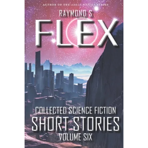 Collected Science Fiction Short Stories: Volume Six: A Science Fiction Short Story Collection