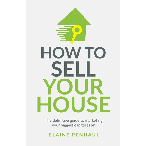 How to Sell Your House: The Definitive Guide to Marketing Your Biggest Capital Asset