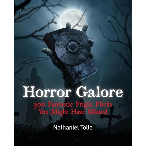 Horror Galore: 300 Fantastic Fright Flicks You Might Have Missed