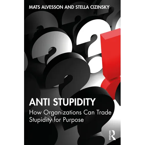 Anti Stupidity: How Organizations Can Trade Stupidity for Purpose