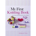 My First Knitting Book: Easy-To-Follow Instructions and More Than 15 Projects