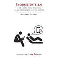 Inconsciente 3.0: Lo que hacemos con las tecnologías y lo que las tecnologías hacen con nosotros