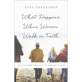 What Happens When Women Walk in Faith: Trusting God Takes You to Amazing Places