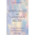 Spirituality and Christian Belief: Life-Affirming Christianity for Inquiring People