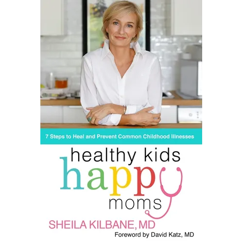 Healthy Kids, Happy Moms: 7 Steps to Heal and Prevent Common Childhood Illnesses